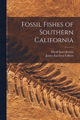 David Starr Jordan, James Zaccheus Gilbert - Fossil Fishes of Southern California, Häftad