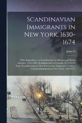 bokomslag Scandinavian Immigrants in New York, 1630-1674; With Appendices on Scandinavians in Mexico and South America, 1532-1640, Scandinavians in Canada, 1619-1620, Some Scandinavians in New York in the