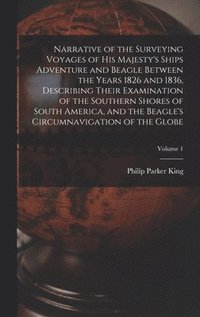 bokomslag Narrative of the Surveying Voyages of His Majesty's Ships Adventure and Beagle Between the Years 1826 and 1836, Describing Their Examination of the Southern Shores of South America, and the Beagle'...
