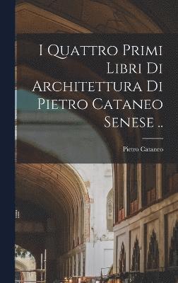 bokomslag I quattro primi libri di architettura di Pietro Cataneo senese ..