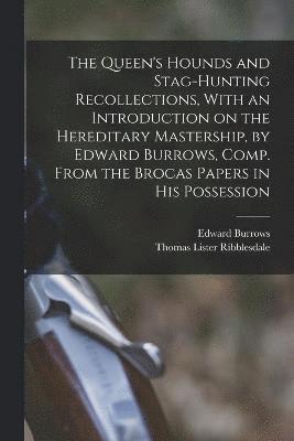 Queen's Hounds and Stag-hunting Recollections, With an Introduction on the Hereditary Mastership, by Edward Burrows, Comp. From the Brocas Papers in his Possession