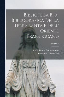 Biblioteca bio-bibliografica della Terra Santa e dell' Oriente francescano; Volume 1 1