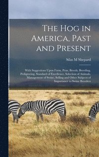 bokomslag hog in America, Past and Present; With Suggestions Upon Farm, Pens, Breeds, Breeding, Pedigreeing, Standard of Excellence, Selection of Animals, Management of Swine, Selling and Other Subjects of I...