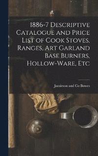 bokomslag 1886-7 Descriptive Catalogue and Price List of Cook Stoves, Ranges, Art Garland Base Burners, Hollow-ware, Etc