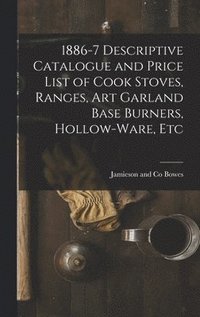 bokomslag 1886-7 Descriptive Catalogue and Price List of Cook Stoves, Ranges, Art Garland Base Burners, Hollow-ware, Etc