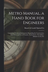 bokomslag Metro Manual, a Hand Book for Engineers; Containing Technical Information Regarding the Construction, Adjustment and use of Transits, Tachymeters, Theodolites, Alidades Levels, Etc