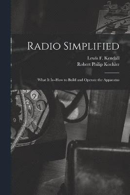 Radio Simplified; What it Is--how to Build and Operate the Apparatus 1