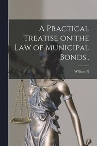 bokomslag Practical Treatise on the law of Municipal Bonds..