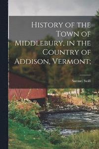 bokomslag History of the Town of Middlebury, in the Country of Addison, Vermont;