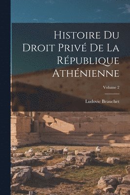 bokomslag Histoire du droit priv de la Rpublique athnienne; Volume 2