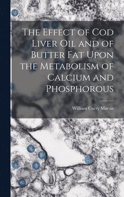 bokomslag The Effect of cod Liver oil and of Butter fat Upon the Metabolism of Calcium and Phosphorous