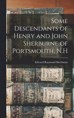 Some Descendants of Henry and John Sherburne of Portsmouth, N.H 1