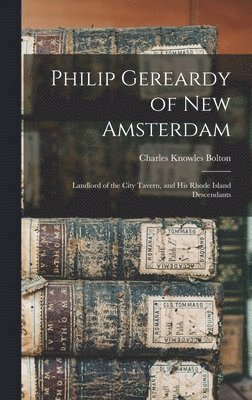 Charles Knowles Bolton - Philip Gereardy of New Amsterdam, Inbunden