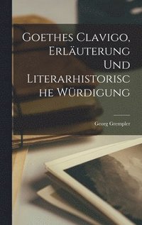 bokomslag Goethes Clavigo, Erluterung und literarhistorische Wrdigung