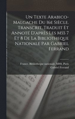 texte arabico-malgache du 16e siècle. Transcrit, traduit et annoté d'après les MSS 7 et 8 de la Bibliotheque nationale par Gabriel Ferrand