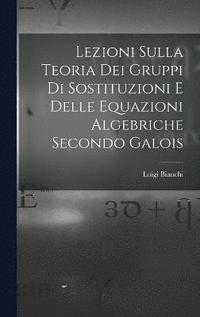 bokomslag Lezioni sulla teoria dei gruppi di sostituzioni e delle equazioni algebriche secondo Galois