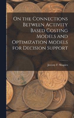 Jeremy F Shapiro, Jeremy F. Shapiro - On the Connections Between Activity Based Costing Models and Optimization Models for Decision Support, Inbunden