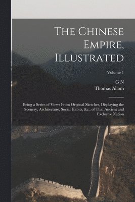 Thomas Allom, G N 1790?-1877 Wright - Chinese Empire, Illustrated, Häftad