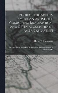 bokomslag Book of the Artists. American Artist Life, Comprising Biographical and Critical Sketches of American Artists
