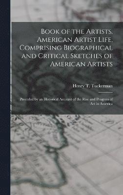 Book of the Artists. American Artist Life, Comprising Biographical and Critical Sketches of American Artists 1