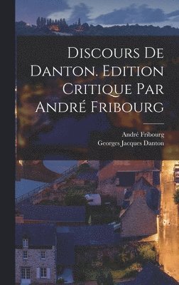 Discours de Danton. Edition critique par Andr Fribourg 1