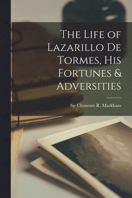 The Life of Lazarillo de Tormes, his Fortunes & Adversities 1