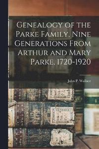 bokomslag Genealogy of the Parke Family, Nine Generations From Arthur and Mary Parke, 1720-1920