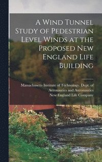 bokomslag Wind Tunnel Study of Pedestrian Level Winds at the Proposed New England Life Building