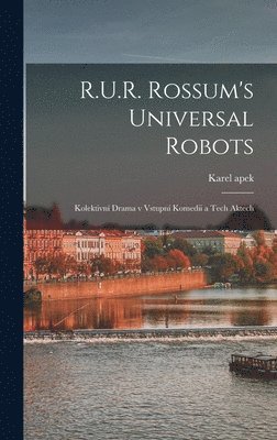Karel Capek - R.U.R. Rossum's universal robots; kolektivní drama v vstupní komedii a tech aktech, Inbunden