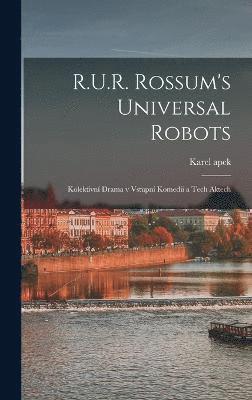 R.U.R. Rossum's universal robots; kolektivn drama v vstupn komedii a tech aktech 1