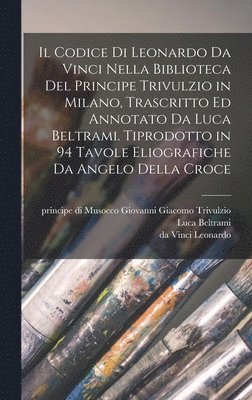 Da Vinci Leonardo, Luca Beltrami, da Vinci Leonardo - codice di Leonardo da Vinci nella biblioteca del principe Trivulzio in Milano, trascritto ed annotato da Luca Beltrami. Tiprodotto in 94 tavole eliografiche da Angelo della Croce, Inbunden