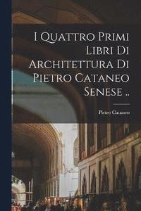 bokomslag I quattro primi libri di architettura di Pietro Cataneo senese ..