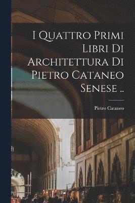 I quattro primi libri di architettura di Pietro Cataneo senese .. 1