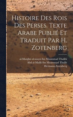 Hermann Zotenberg - Histoire des rois des Perses. Texte arabe publié et traduit par H. Zotenberg, Inbunden