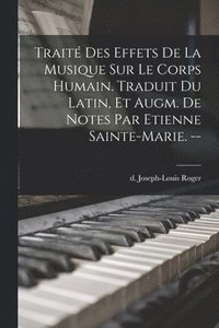 bokomslag Trait des effets de la musique sur le corps humain. Traduit du latin, et augm. de notes par Etienne Sainte-Marie. --
