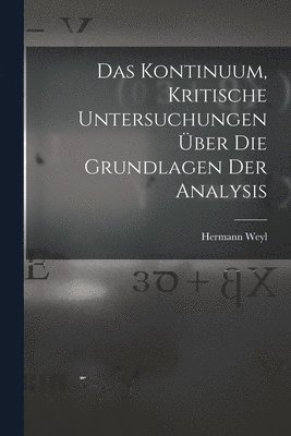 Hermann Weyl - Kontinuum, kritische Untersuchungen über die Grundlagen der Analysis, Häftad