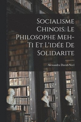 Socialisme chinois. Le philosophe Meh-ti et l'ide de solidarite 1