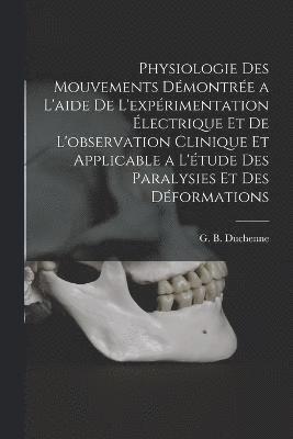 bokomslag Physiologie des mouvements dmontre a l'aide de l'exprimentation lectrique et de l'observation clinique et applicable a l'tude des paralysies et des dformations