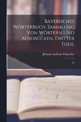 Bayerisches Wrterbuch. Sammlung von Wrtern und Ausdrcken, Dritter Theil 1