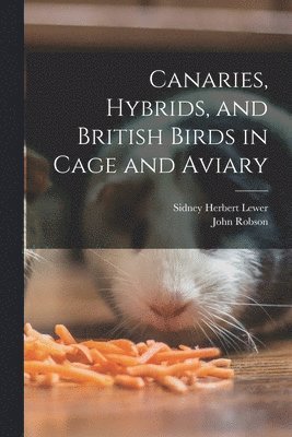 bokomslag Canaries, Hybrids, and British Birds in Cage and Aviary