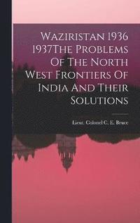 bokomslag Waziristan 1936 1937The Problems Of The North West Frontiers Of India And Their Solutions