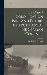 bokomslag German Colonization Past And Future The Truth About The German Colonies