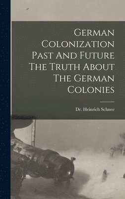 bokomslag German Colonization Past And Future The Truth About The German Colonies