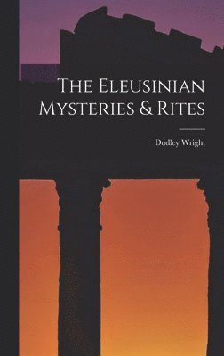 Dudley Wright - Eleusinian Mysteries & Rites, Inbunden