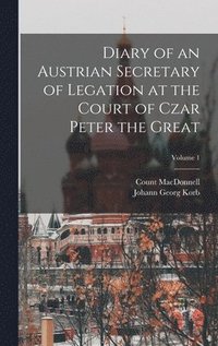 bokomslag Diary of an Austrian Secretary of Legation at the Court of Czar Peter the Great; Volume 1