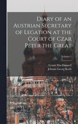 Diary of an Austrian Secretary of Legation at the Court of Czar Peter the Great; Volume 1
