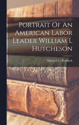 bokomslag Portrait Of An American Labor Leader William L Hutcheson