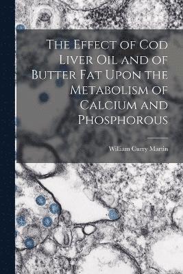 Effect of cod Liver oil and of Butter fat Upon the Metabolism of Calcium and Phosphorous