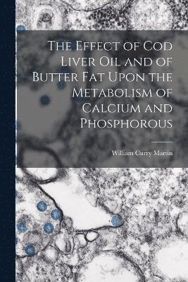 The Effect of cod Liver oil and of Butter fat Upon the Metabolism of Calcium and Phosphorous 1