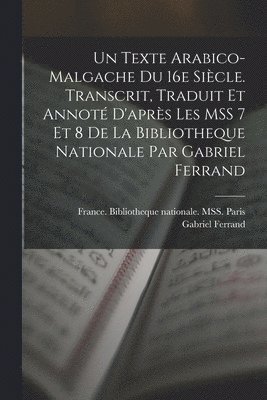 texte arabico-malgache du 16e siècle. Transcrit, traduit et annoté d'après les MSS 7 et 8 de la Bibliotheque nationale par Gabriel Ferrand